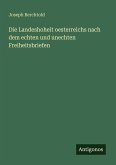 Die Landeshoheit oesterreichs nach dem echten und unechten Freiheitsbriefen