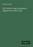 The Cavalier Songs and Ballads of England from 1642 to 1684 The Cavalier Songs and Ballads of England from 1642 to 1684