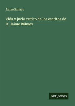 Vida y jucio crítico de los escritos de D. Jaime Bálmes - Bálmes, Jaime