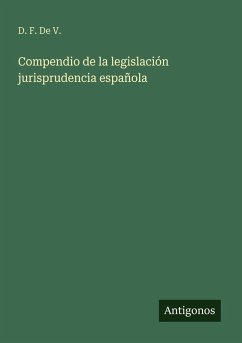 Compendio de la legislación jurisprudencia española - D. F. de V.
