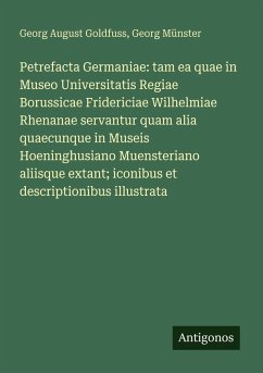 Petrefacta Germaniae: tam ea quae in Museo Universitatis Regiae Borussicae Fridericiae Wilhelmiae Rhenanae servantur quam alia quaecunque in Museis Hoeninghusiano Muensteriano aliisque extant; iconibus et descriptionibus illustrata - Goldfuss, Georg August; Münster, Georg