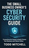 THE SMALL BUSINESS OWNER'S CYBERSECURITY GUIDE THE SMALL BUSINESS OWNER'S CYBERSECURITY GUIDE