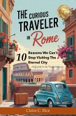 The Curious Traveler in Rome: 10 Reasons We Can't Stop Visiting The Eternal City - A Guide to its Travel History (eBook, ePUB)