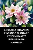 Aquarela Botânica Pintando Plantas E Vendendo Arte Inspirada Na Natureza (eBook, ePUB) Aquarela Botânica Pintando Plantas E Vendendo Arte Inspirada Na Natureza (eBook, ePUB)