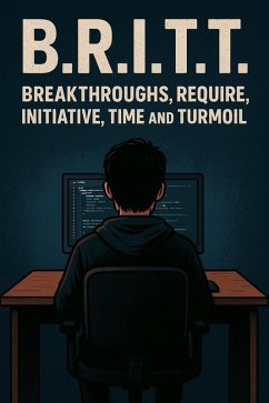 B.R.I.T.T. - Breakthroughs, Require, Initiative, Time and Turmoil (eBook, ePUB) - Hartzog, Britt B.R.I.T.T. - Breakthroughs, Require, Initiative, Time and Turmoil (eBook, ePUB) - Hartzog, Britt