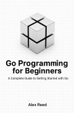 Go Programming for Beginners: A Complete Guide to Getting Started with Go (eBook, ePUB)