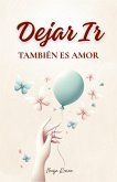 Dejar Ir También Es Amor: Palabras Que Sanan, Retos Que Transforman y Todo lo Que Necesitas Para Volver a Elegirte Primero (eBook, ePUB) Dejar Ir También Es Amor: Palabras Que Sanan, Retos Que Transforman y Todo lo Que Necesitas Para Volver a Elegirte Primero (eBook, ePUB)