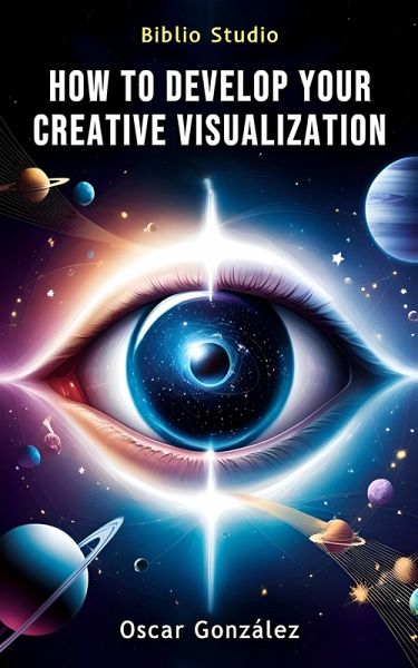 How to Develop Your Creative Visualization (eBook, ePUB)