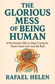 The Glorious Mess of Being Human (eBook, ePUB) The Glorious Mess of Being Human (eBook, ePUB)
