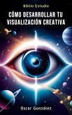 Cómo Desarrollar tu Visualización Creativa (eBook, ePUB)