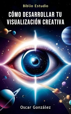 Cómo Desarrollar tu Visualización Creativa (eBook, ePUB) - González, Oscar Cómo Desarrollar tu Visualización Creativa (eBook, ePUB) - González, Oscar