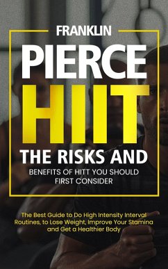 Cover Hiit: The Risks and Benefits of Hitt You Should First Consider (The Best Guide to Do High Intensity Interval Routines, to Lose Weight, Improve Your Stamina and Get a Healthier Body) (eBook, ePUB)