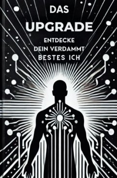 Das Upgrade: Entdecke dein verdammt bestes ICH Das Upgrade: Entdecke dein verdammt bestes ICH
