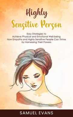 Highly Sensitive Person: Easy Strategies to Achieve Physical and Emotional Well-being (How Empaths and Highly Sensitive People Can Thrive by Harnessing Their Powers) (eBook, ePUB) - Evans, Samuel Highly Sensitive Person: Easy Strategies to Achieve Physical and Emotional Well-being (How Empaths and Highly Sensitive People Can Thrive by Harnessing Their Powers) (eBook, ePUB) - Evans, Samuel