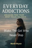 Blake: The Girl Who Never Stop Second Part: Breaking Free from What Holds You Back. Everyday Addictions (eBook, ePUB) Blake: The Girl Who Never Stop Second Part: Breaking Free from What Holds You Back. Everyday Addictions (eBook, ePUB)