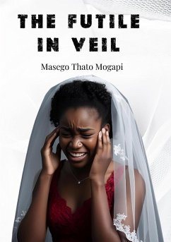 The Futile In Veil (eBook, ePUB) - Mogapi, Masego Thato The Futile In Veil (eBook, ePUB) - Mogapi, Masego Thato