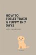 How to Toilet Train a Puppy in 7 Days -... - Bild 1