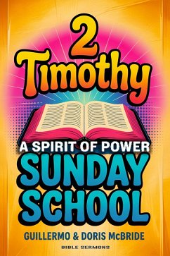 A Spirit of Power: 2 Timothy: Sunday School (BIBLE CLASS FROM SCRATCH, #69) (eBook, ePUB) - Sermons, Bible A Spirit of Power: 2 Timothy: Sunday School (BIBLE CLASS FROM SCRATCH, #69) (eBook, ePUB) - Sermons, Bible