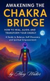 Awakening the Chakra Bridge: How to Heal, Align, and Transform Your Energy (eBook, ePUB)