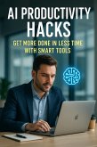 AI Productivity Hacks: Get More Done in Less Time with Smart Tools (eBook, ePUB)