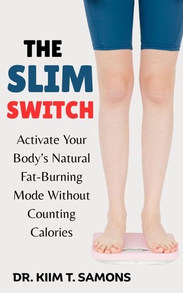 The Slim Switch : Activate Your Body's Natural Fat-Burning Mode Without Counting Calories (eBook, ePUB) The Slim Switch : Activate Your Body's Natural Fat-Burning Mode Without Counting Calories (eBook, ePUB)