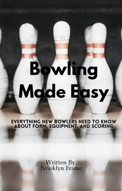 Bowling Made Easy - Everything New Bowlers Need to Know About Form, Equipment, and Scoring (eBook, ePUB) - Frame, Brooklyn