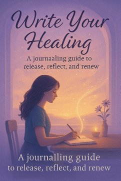 Write Your Healing: A Journaling Guide to Release, Reflect, and Renew (eBook, ePUB) - Patel, Harsh