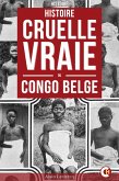 Histoire Cruelle Et Vraie Du Congo Belge (eBook, ePUB) Histoire Cruelle Et Vraie Du Congo Belge (eBook, ePUB)