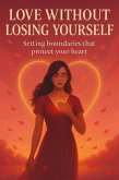 Love Without Losing Yourself: Setting Boundaries That Protect Your Heart (eBook, ePUB)