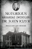 Notorious Arkansas Swindler Dr. John Kizer (eBook, ePUB) Notorious Arkansas Swindler Dr. John Kizer (eBook, ePUB)