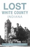 Lost White County, Indiana (eBook, ePUB) Lost White County, Indiana (eBook, ePUB)