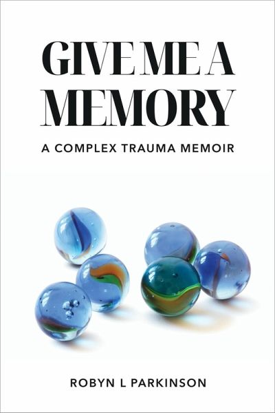 Give Me a Memory: A Complex Trauma Memoir (eBook, ePUB) Give Me a Memory: A Complex Trauma Memoir (eBook, ePUB)
