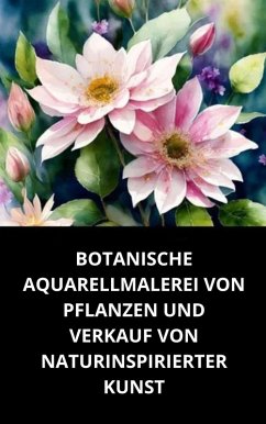 Cover Botanische Aquarellmalerei Von Pflanzen Und Verkauf Von Naturinspirierter Kunst (eBook, ePUB)