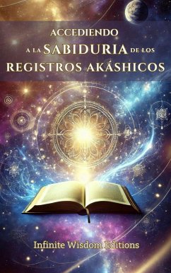 ACCEDIENDO A LA SABIDURÍA DE LOS REGISTROS AKÁSHICOS. (eBook, ePUB) - Editions, Infinite Wisdom ACCEDIENDO A LA SABIDURÍA DE LOS REGISTROS AKÁSHICOS. (eBook, ePUB) - Editions, Infinite Wisdom
