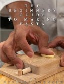 The Beginners Guide to Making Pasta (eBook, ePUB) The Beginners Guide to Making Pasta (eBook, ePUB)