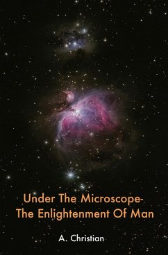 Under The Microscope- The Enlightenment Of Man (eBook, ePUB) - Christian, A. Under The Microscope- The Enlightenment Of Man (eBook, ePUB) - Christian, A.