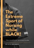The Extreme Sport Of Nursing While BLACK!: The Unofficial Survival Guide. (eBook, ePUB) The Extreme Sport Of Nursing While BLACK!: The Unofficial Survival Guide. (eBook, ePUB)