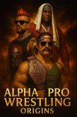 Alpha Pro Wrestling - The Origin Story - Book One (eBook, ePUB)