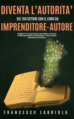 Diventa Un Autorità del Tuo Settore con Il Libro da Imprenditore-Autore (eBook, ePUB) - Labriola, Francesco Diventa Un Autorità del Tuo Settore con Il Libro da Imprenditore-Autore (eBook, ePUB) - Labriola, Francesco