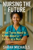 Nursing the Future: What Teens Need to Know About a Career as a Nurse (eBook, ePUB) Nursing the Future: What Teens Need to Know About a Career as a Nurse (eBook, ePUB)