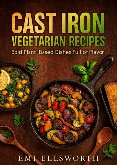 The Cast Iron Vegetarian Recipes Cookbook - Bold Plant-Based Dishes Full of Flavor (eBook, ePUB) Cover The Cast Iron Vegetarian Recipes Cookbook - Bold Plant-Based Dishes Full of Flavor (eBook, ePUB)