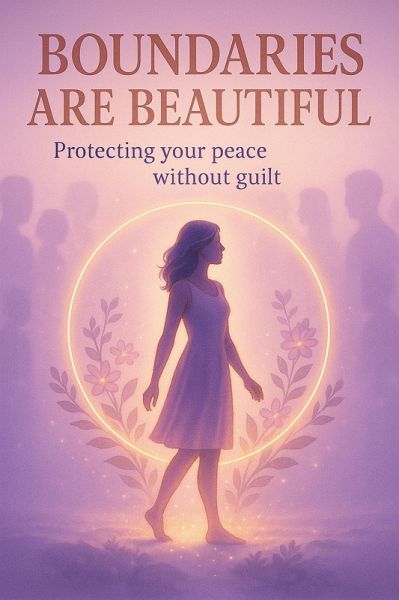 Boundaries Are Beautiful: Protecting Your Peace Without Guilt (eBook, ePUB) Boundaries Are Beautiful: Protecting Your Peace Without Guilt (eBook, ePUB)