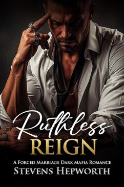 Ruthless Reign: A Forced Marriage Dark Mafia Romance (eBook, ePUB) - Hepworth, Stevens