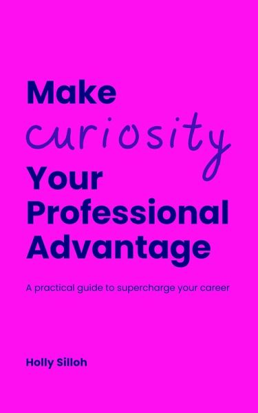 Make Curiosity Your Professional Advantage (eBook, ePUB) Make Curiosity Your Professional Advantage (eBook, ePUB)