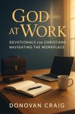 God at Work: Devotionals for Christians Navigating the Workplace (eBook, ePUB) God at Work: Devotionals for Christians Navigating the Workplace (eBook, ePUB)