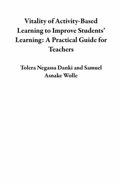 Vitality of Activity-Based Learning to Improve Students' Learning: A Practical Guide for Teachers (eBook, ePUB) Cover Vitality of Activity-Based Learning to Improve Students' Learning: A Practical Guide for Teachers (eBook, ePUB)
