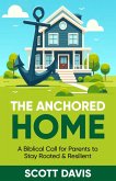 The Anchored Home - A Biblical Call for Parents to Stay Rooted and Resilient (eBook, ePUB)