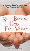 Stop Begging God For Money: A Kingdom Guide to Stewarding Your Finances God's Way (eBook, ePUB) Stop Begging God For Money: A Kingdom Guide to Stewarding Your Finances God's Way (eBook, ePUB)