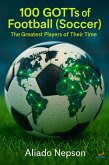 100 GOTTs of Football (Soccer): The Greatest Players of Their Time (eBook, ePUB) 100 GOTTs of Football (Soccer): The Greatest Players of Their Time (eBook, ePUB)