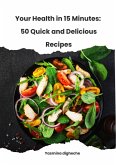 Your Health in 15 Minutes: 50 Quick and Delicious Recipes (eBook, ePUB)